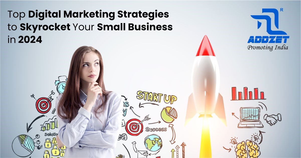 Top Digital Marketing Strategies to Skyrocket Your Small Business in 2024